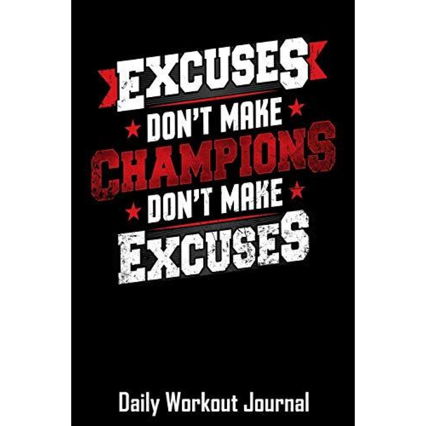 Excuses Don't Make Champions Don't Make Excuses: Daily Workout Journal with One Rep Max and Treadmill Conversion Charts Paperback