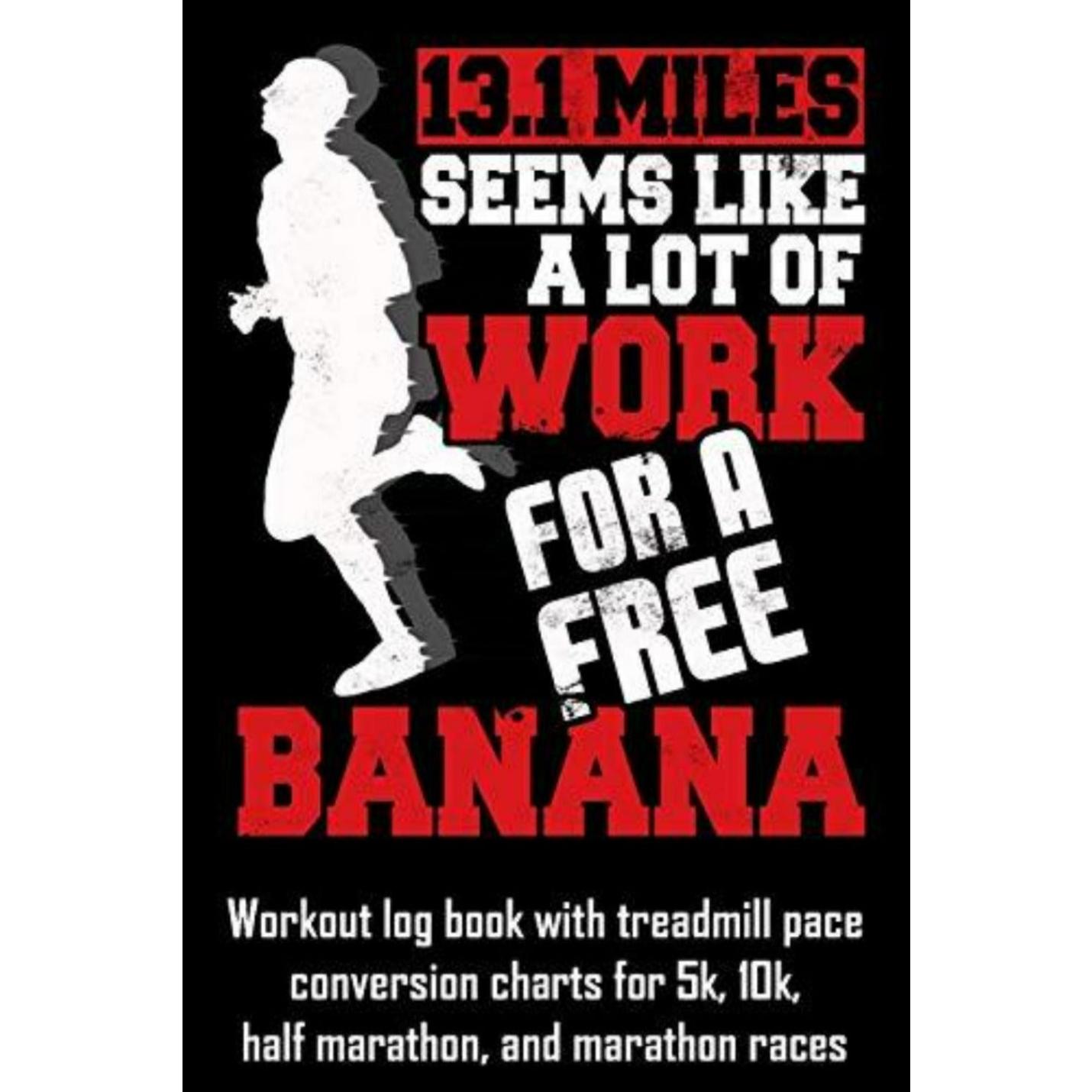 "131 Miles seems like a lot of work for a free banana" workout log book with treadmill pace conversion charts - front cover image