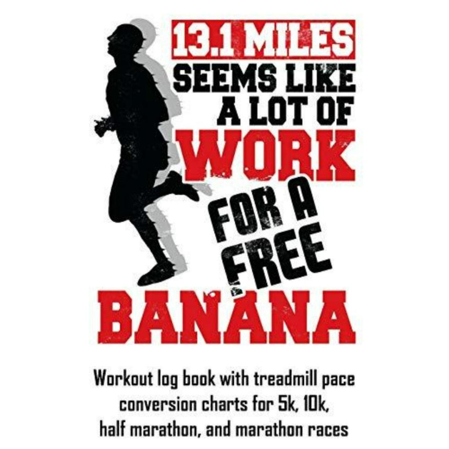 "131 miles seems like a lot of work for a free banana" workout log book with treadmill pace conversion charts.