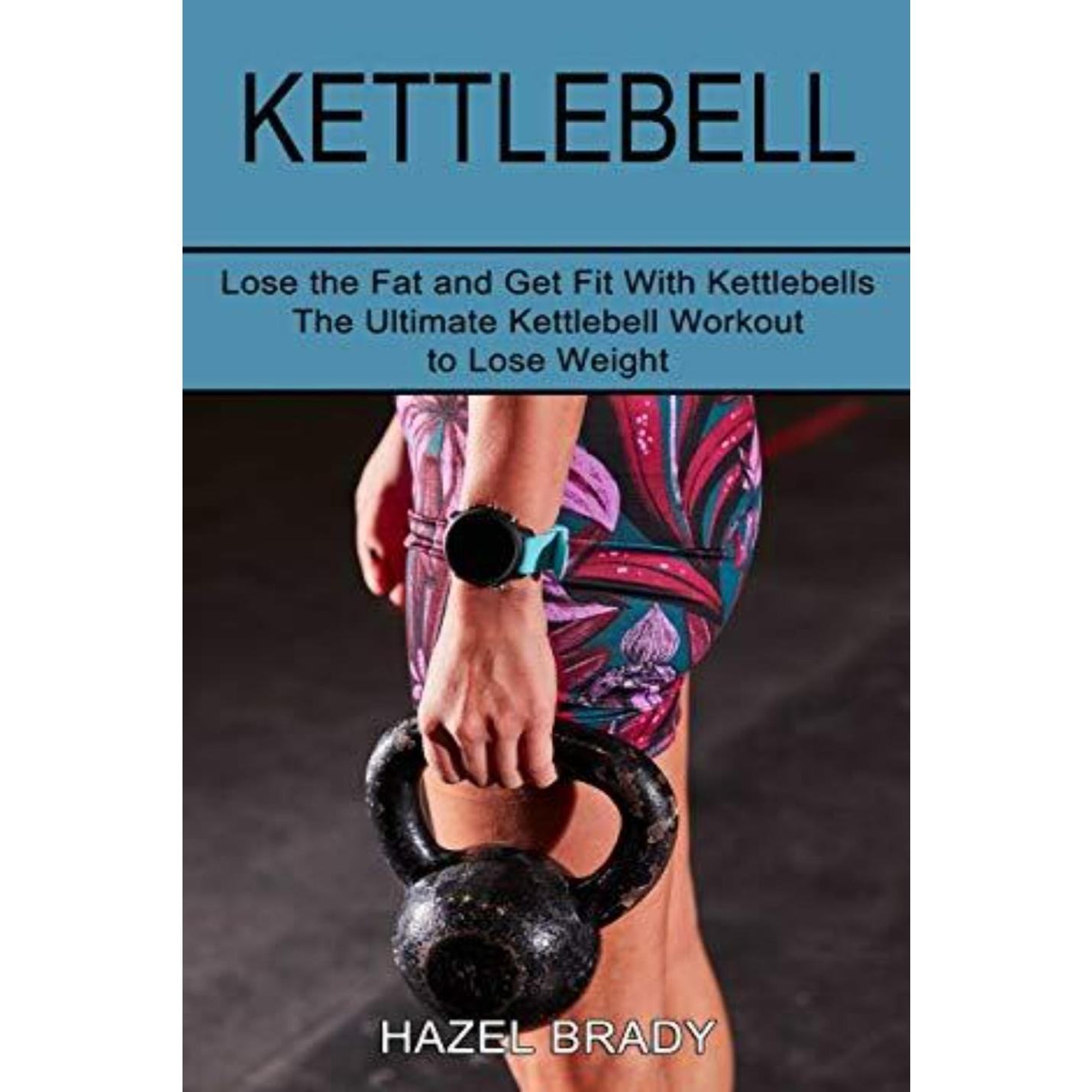 Kettlebell: The Ultimate Kettlebell Workout to Lose Weight (Lose the Fat and Get Fit With Kettlebells) - happygetfit.com