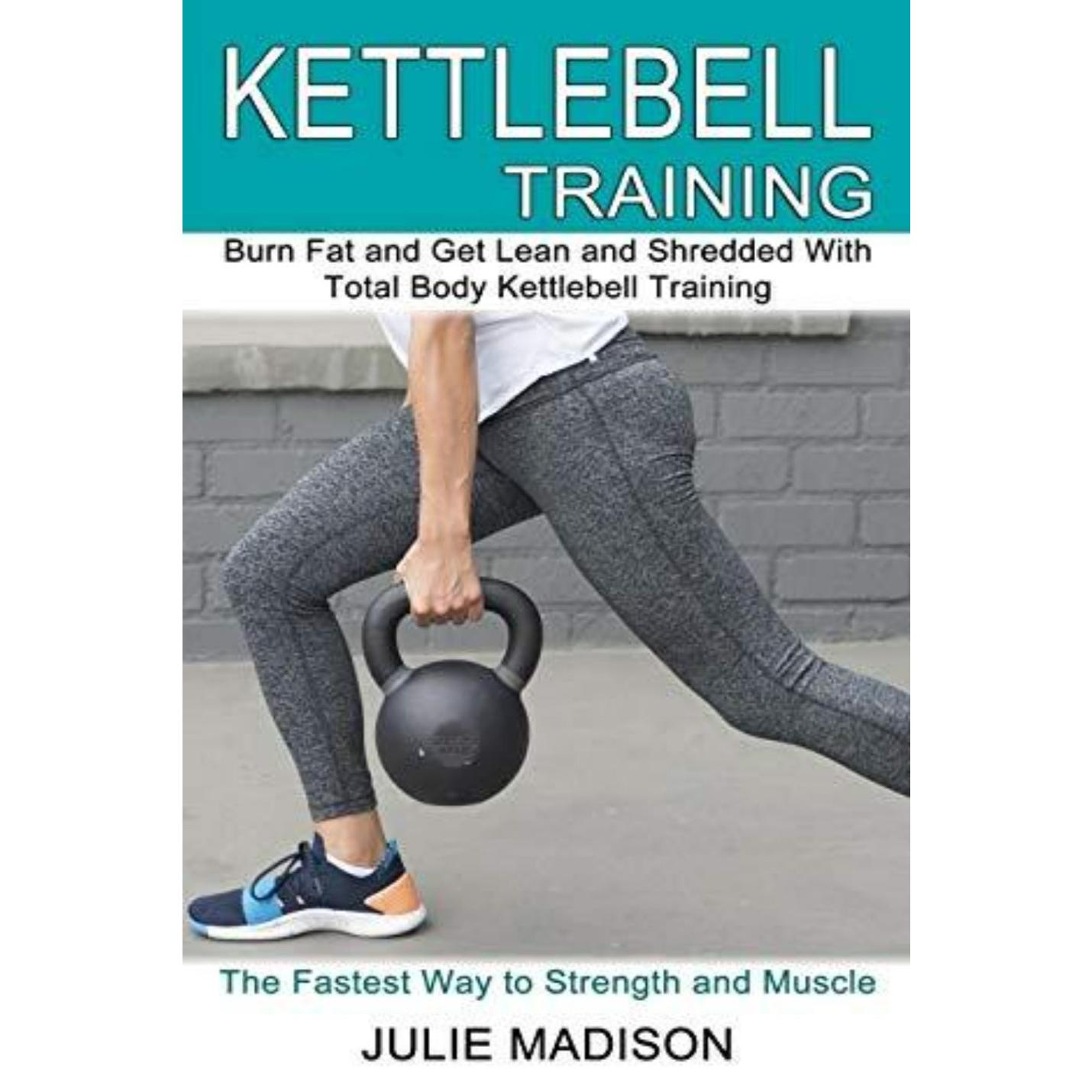 Kettlebell Training: Burn Fat and Get Lean and Shredded With Total Body Kettlebell Training (The Fastest Way to Strength and Muscle) - happygetfit.com