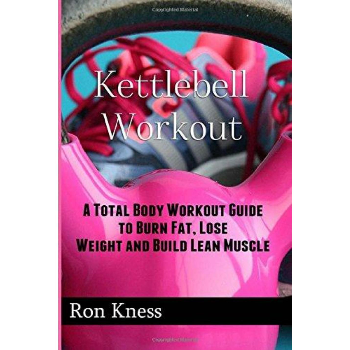 Kettlebell Workout: A Total Body Workout Guide to Burn Fat, Lose Weight and Build Lean Muscle - happygetfit.com