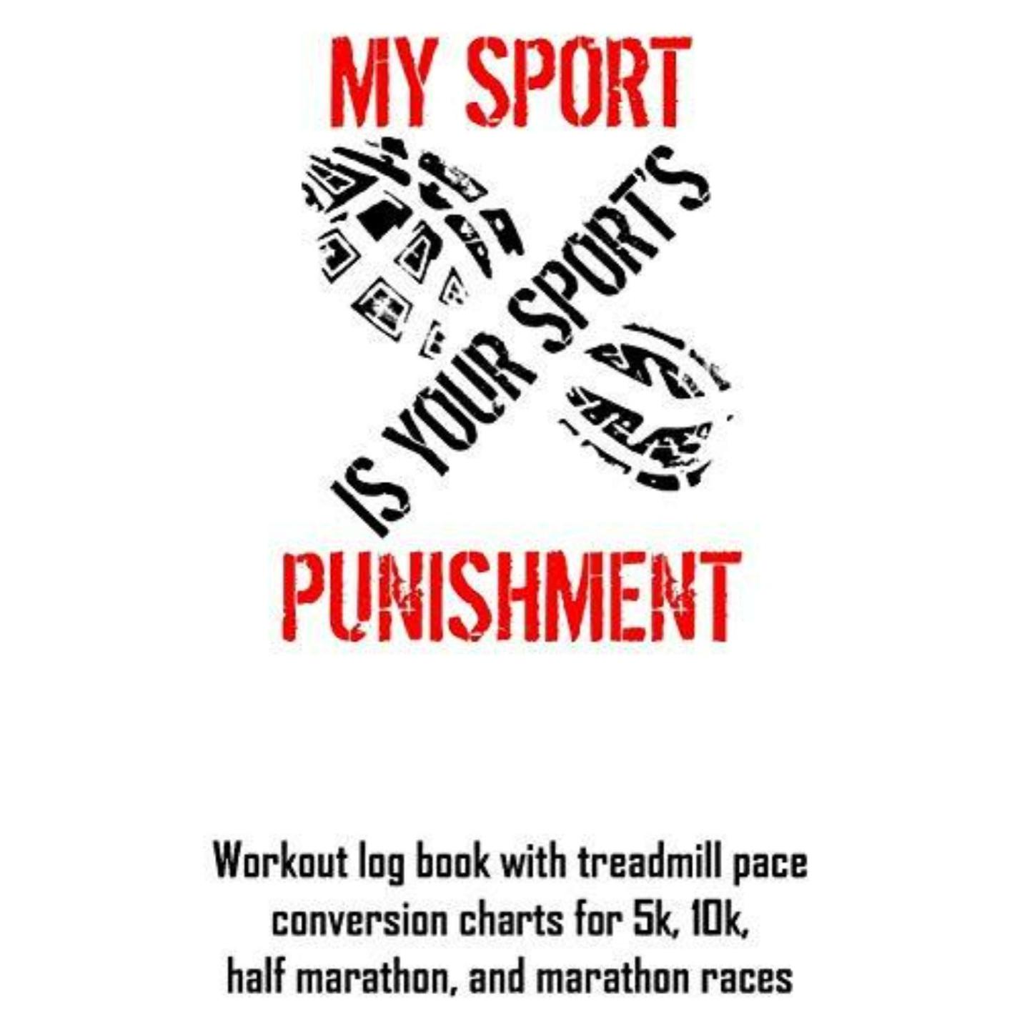 My Sport Is Your Sport's Punishment: Workout Log Book with Treadmill Pace Conversion Charts - happygetfit.com