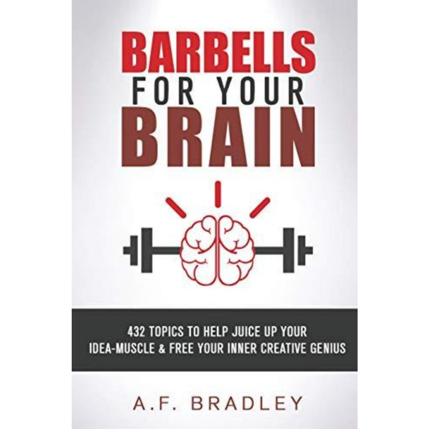Boekomslag getiteld "Barbells for Your Brain: 432 onderwerpen om je ideespieren te versterken en je innerlijke creatieve genie te bevrijden" door A.F. Bradley, met een illustratie van een brein tussen twee halters, met een ondertitel over het trainen van ideespieren.