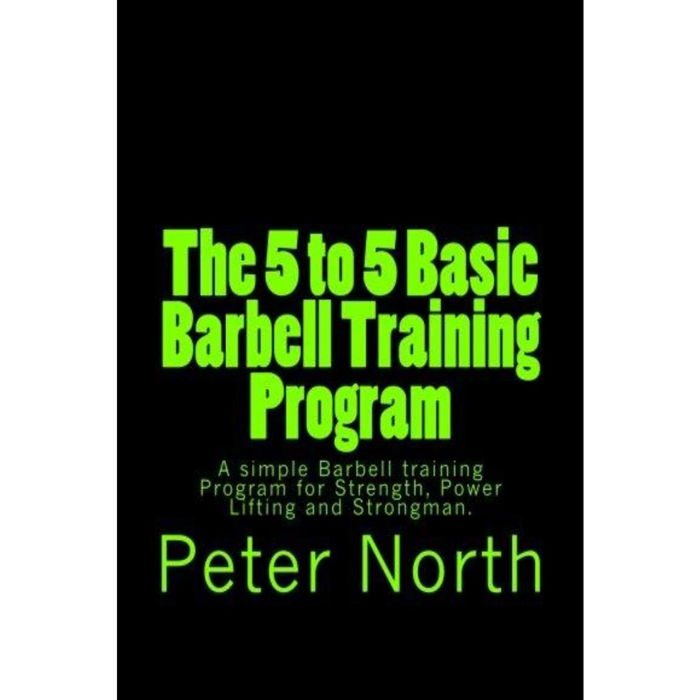 Boekomslag van "The 5 to 5 Basic Barbell Training Program: A simple Barbell training Program for Strength, Power Lifting and Strongman" door Peter North, met felgroene tekst op een zwarte achtergrond, die kracht, powerlifting en krachttraining promoot.