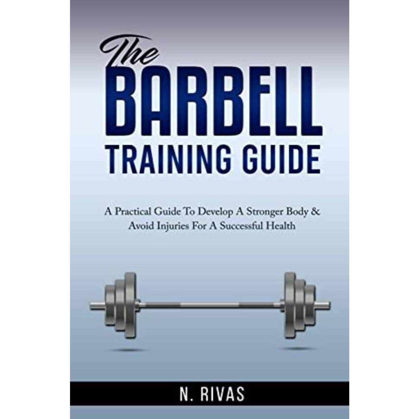 Cover van "The Barbell Training Guide: Een praktische gids om een sterker lichaam te ontwikkelen en blessures te vermijden voor een succesvolle gezondheid (Engelse editie)" door N. Rivas, met een titel met een halterillustratie op een blauwe achtergrond met kleurverloop.