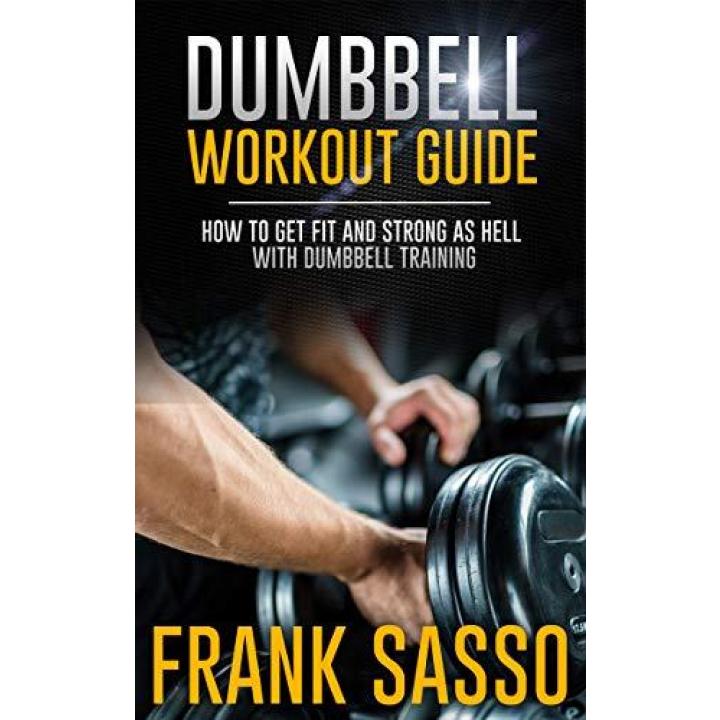 Dumbbell Workout Guide: How To Get Fit And Strong As Hell With Dumbbell Training (English Edition) Hardcover