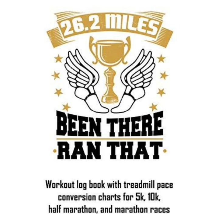 26.2 Miles Been There Ran That: Workout Log Book with Treadmill Pace Conversion Charts