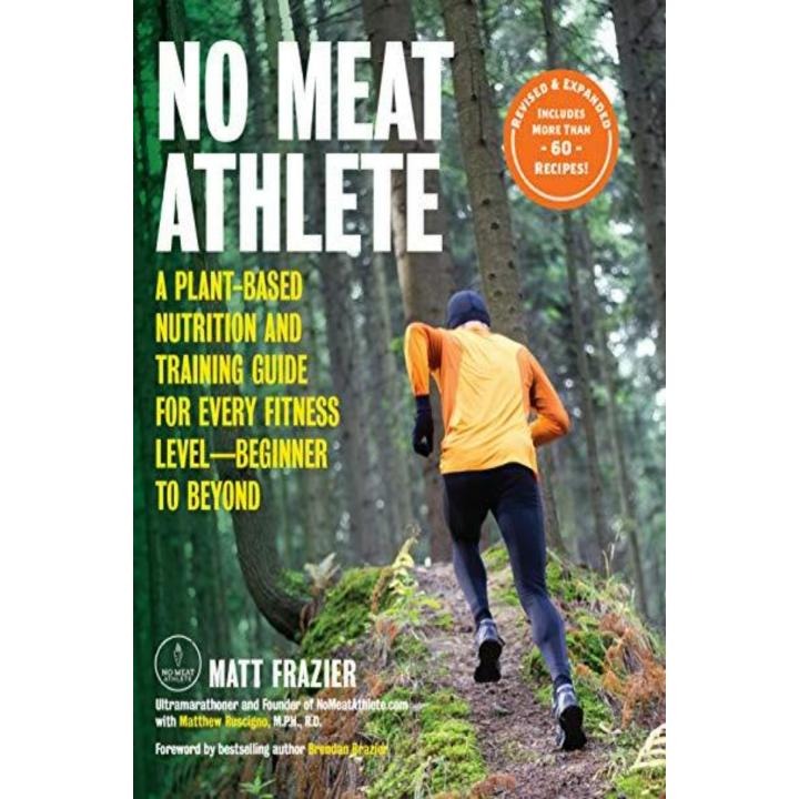 Frazier, M: No Meat Athlete, Revised and Expanded: A Plant-Based Nutrition and Training Guide for Every Fitness Level―Beginner to Beyond [Includes More Than 60 Recipes!]