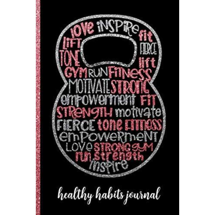 Healthy Habits Journal: Keep Track Water Intake, Steps & Sleep - Fun Pink Kettlebell Cover Design - Keep Track of Key Essentials to a Healthy