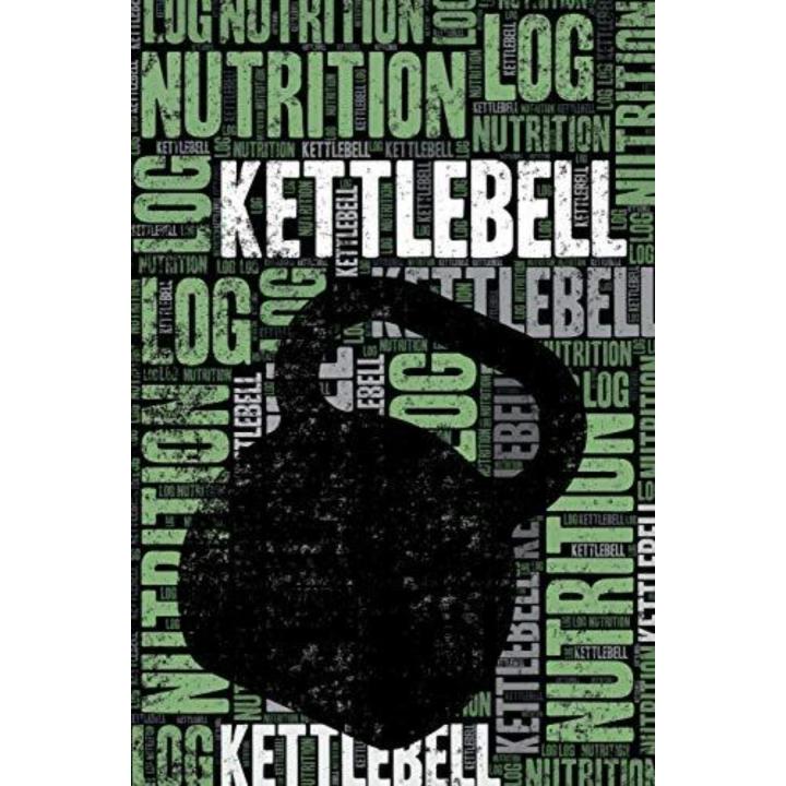 Kettlebell Nutrition Log and Diary: Kettlebell Nutrition and Diet Training Log and Journal for Practitioner and Instructor - Kettlebell Notebook Track