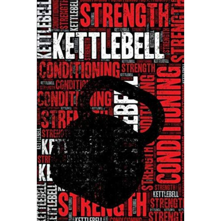 Kettlebell Strength and Conditioning Log: Kettlebell Workout Journal and Training Log and Diary for Practitioner and Instructor - Kettlebell Notebook