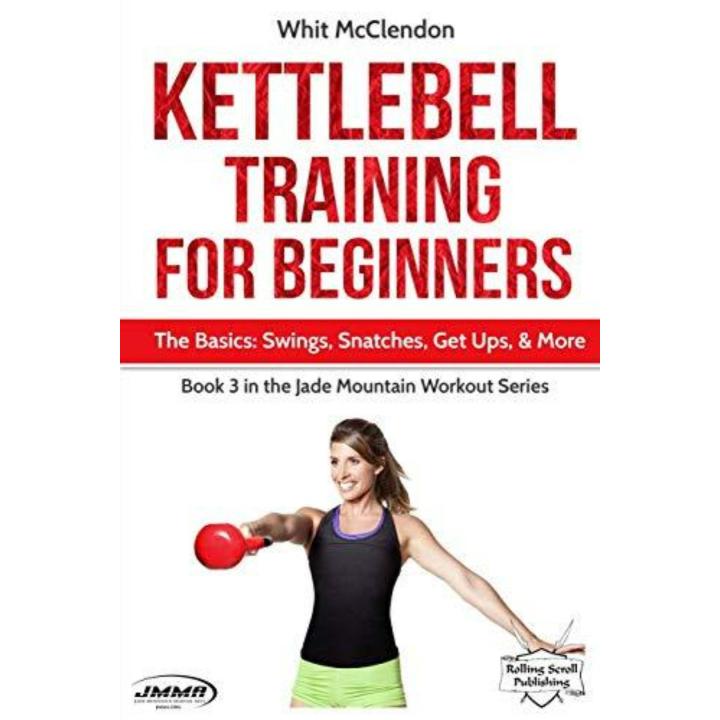 Kettlebell Training for Beginners: The Basics: Swings, Snatches, Get Ups, and More: 3 -  kettlebell oefeningen