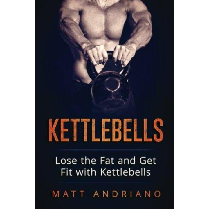 Kettlebells: Lose the Fat and Get Fit with Kettlebells