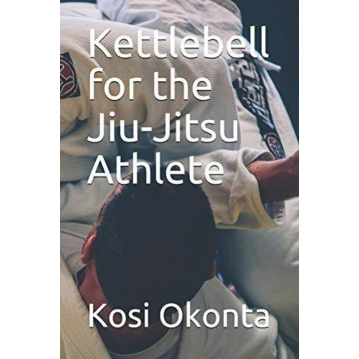 Kettlebell for the Jiu-Jitsu Athlete