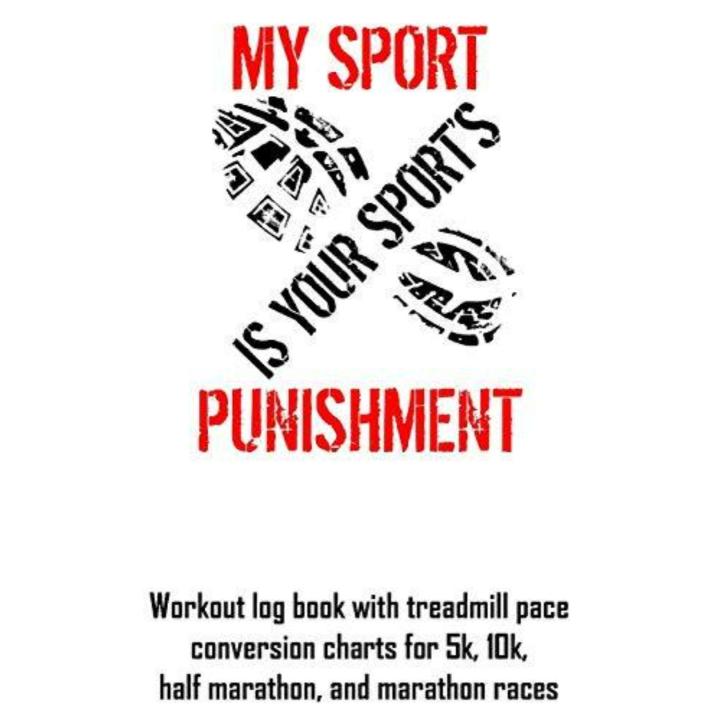 My Sport Is Your Sport's Punishment: Workout Log Book with Treadmill Pace Conversion Charts