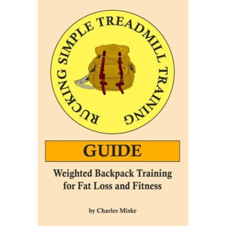 Rucking Simple Treadmill Training Guide: Weighted Backpack Training for Fat Loss and Fitness