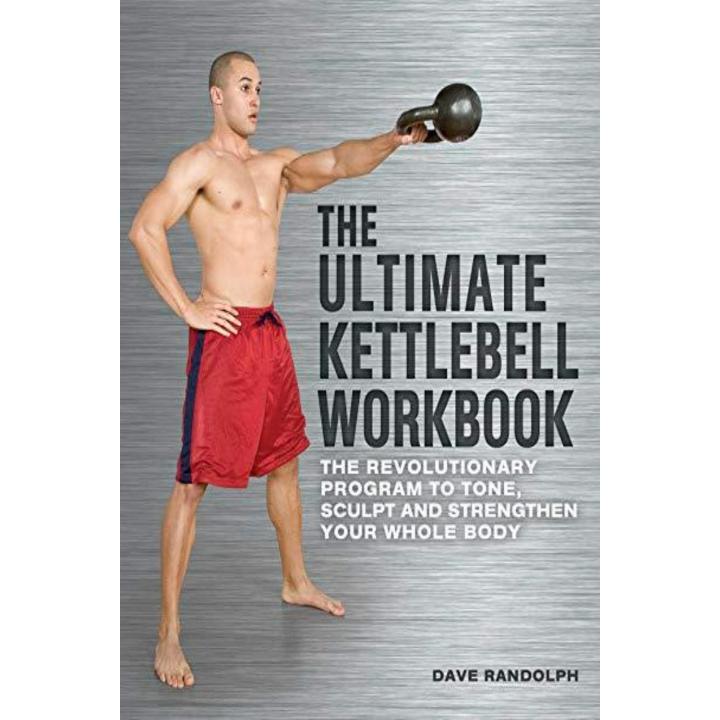 The Ultimate Kettlebells Workbook: The Revolutionary Program to Tone, Sculpt and Strengthen Your Whole Body - kettlebell oefeningen