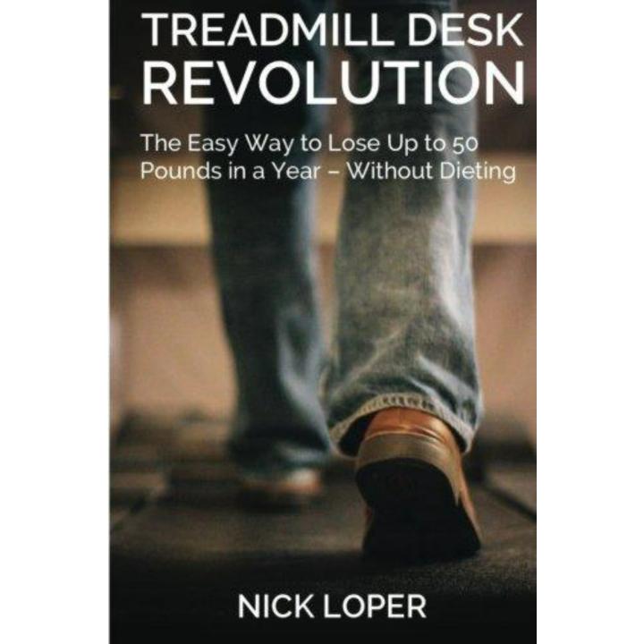 Treadmill Desk Revolution: The Easy Way to Lose Up to 50 Pounds in a Year - Without Dieting