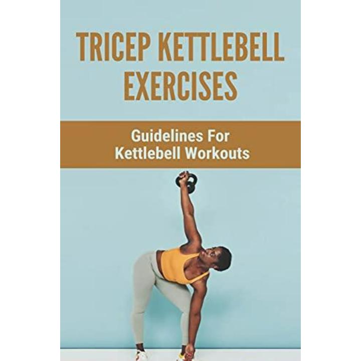 Tricep Kettlebell Exercises: Guidelines For Kettlebell Workouts -  kettlebell oefeningen