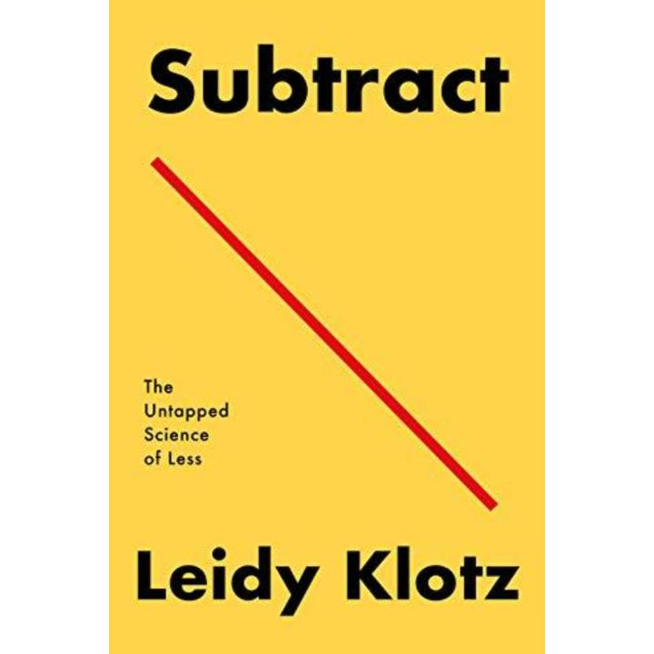 Subtract: The Untapped Science of Less